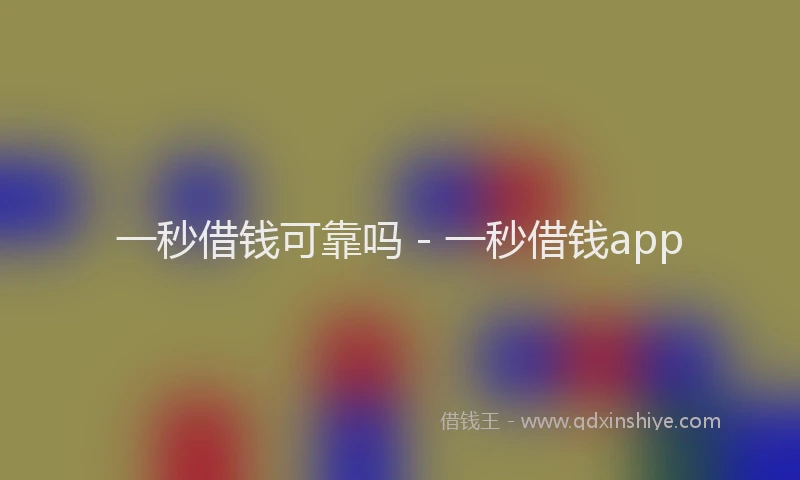 一秒借钱可靠吗 - 一秒借钱app