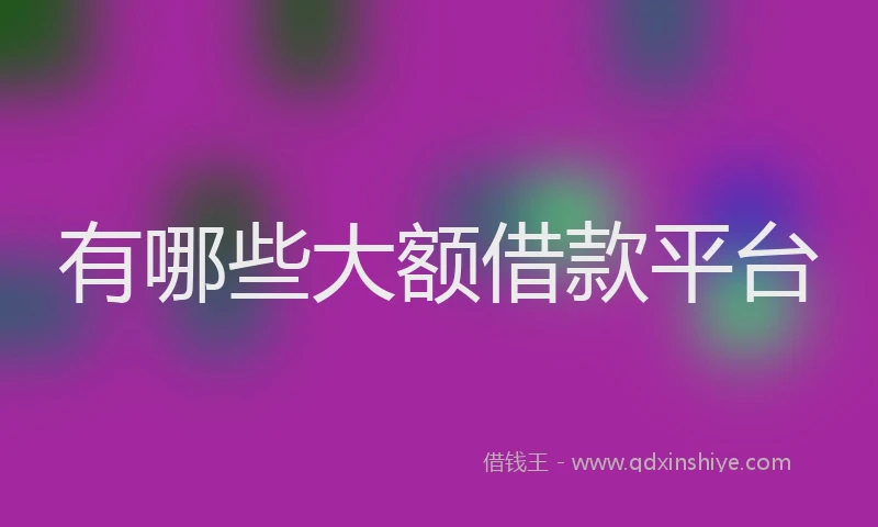 有哪些大额借款平台