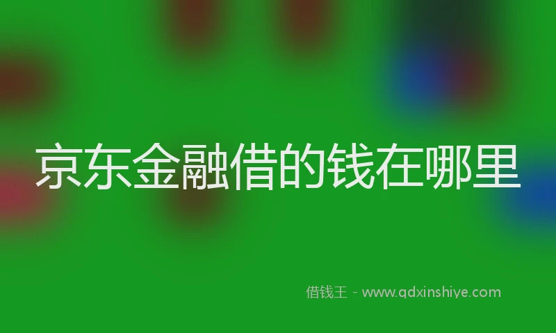 京东金融借的钱在哪里