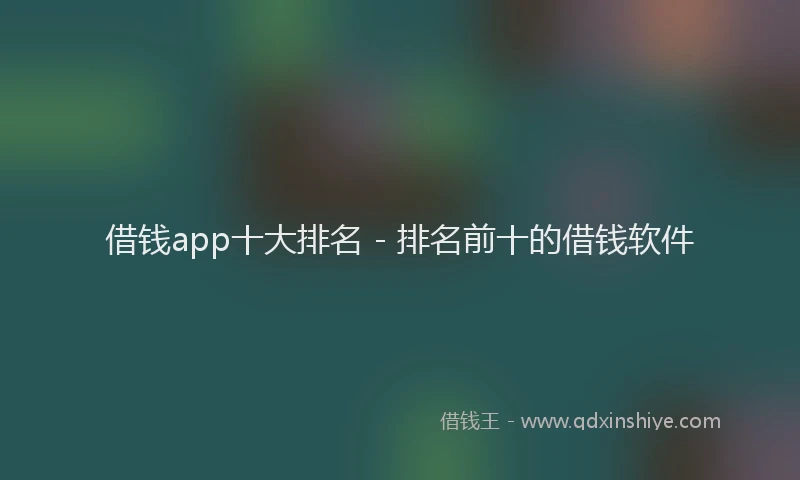 借钱app十大排名 - 排名前十的借钱软件