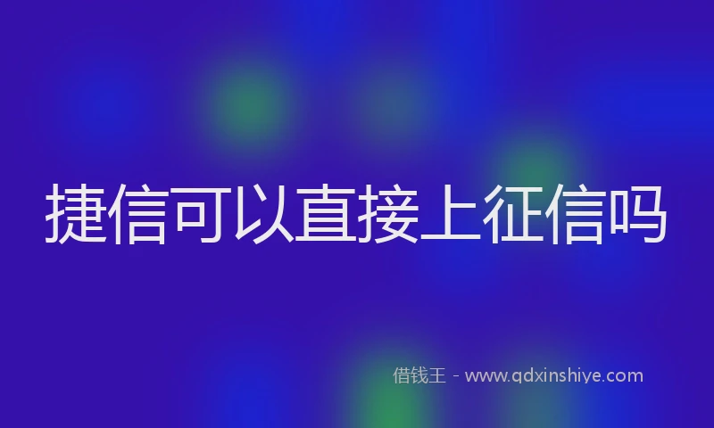 捷信可以直接上征信吗