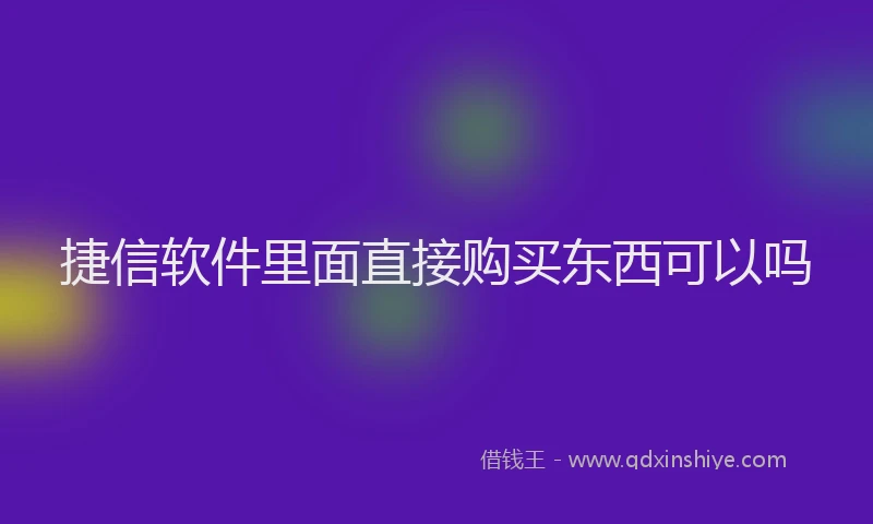 捷信软件里面直接购买东西可以吗