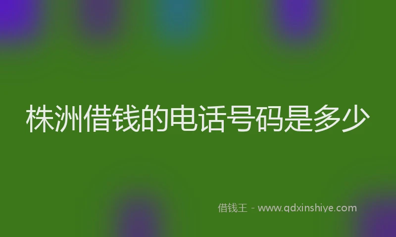 株洲借钱的电话号码是多少