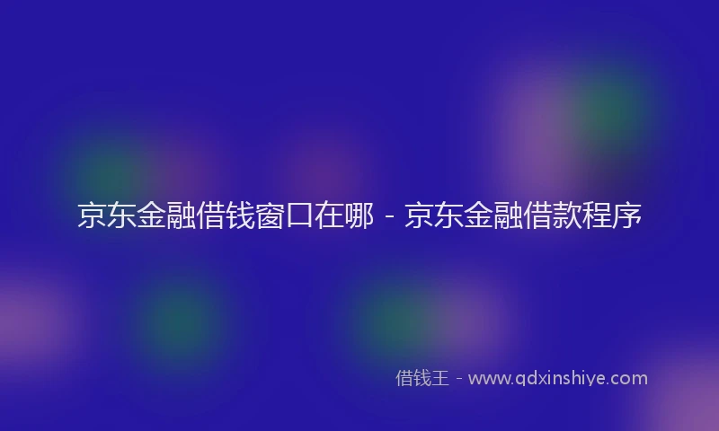京东金融借钱窗口在哪 - 京东金融借款程序