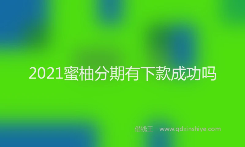 2021蜜柚分期有下款成功吗