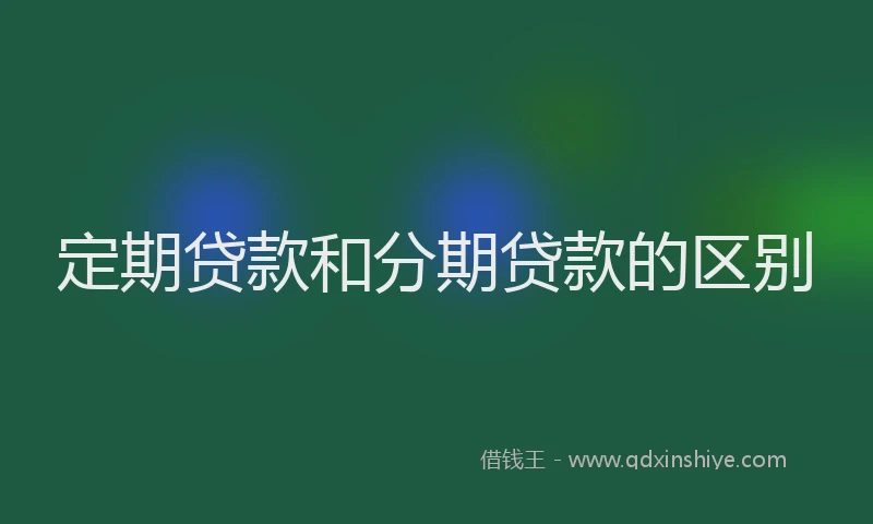 定期贷款和分期贷款的区别