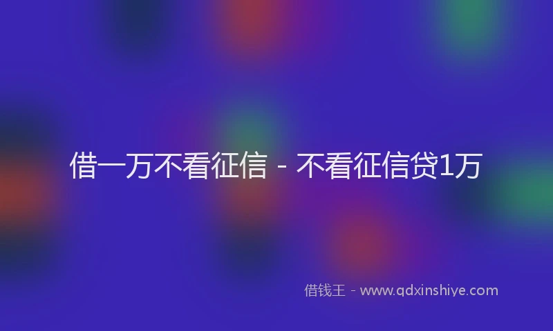 借一万不看征信 - 不看征信贷1万