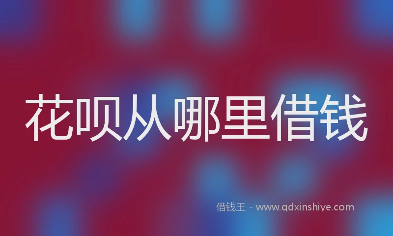 花呗从哪里借钱