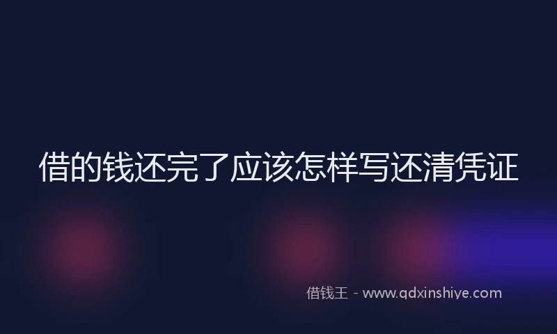 借的钱还完了应该怎样写还清凭证