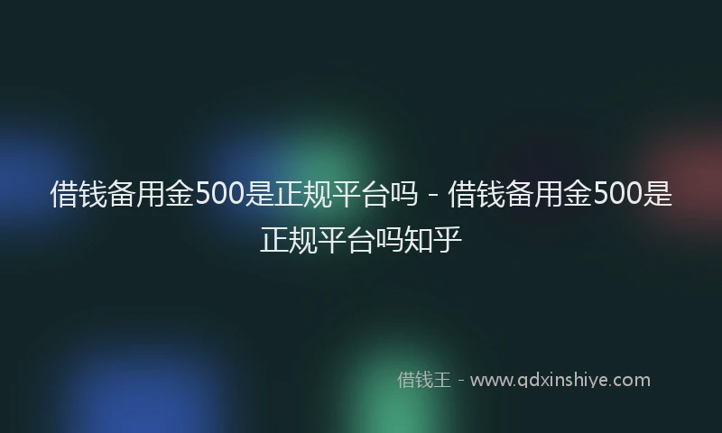 借钱备用金500是正规平台吗 - 借钱备用金500是正规平台吗知乎