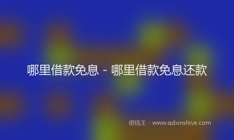 哪里借款免息 - 哪里借款免息还款