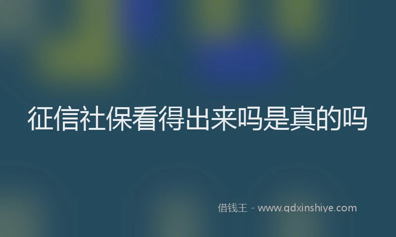 征信社保看得出来吗是真的吗
