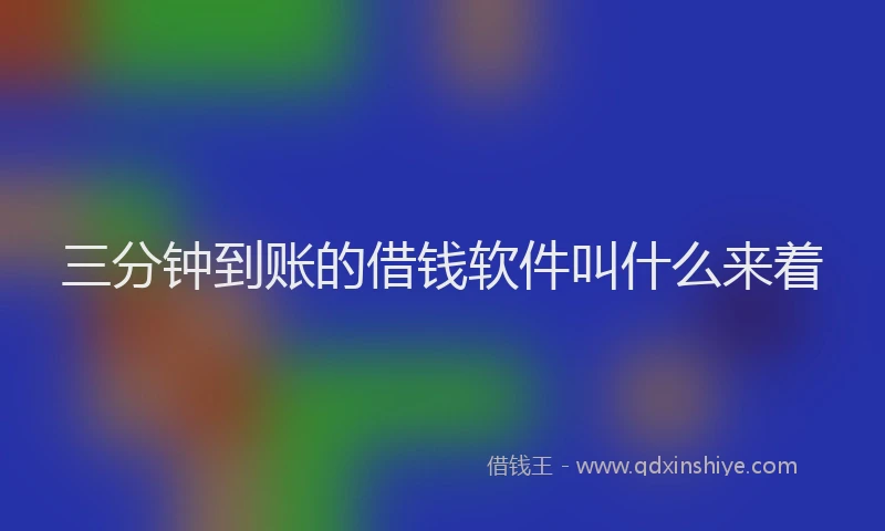 三分钟到账的借钱软件叫什么来着