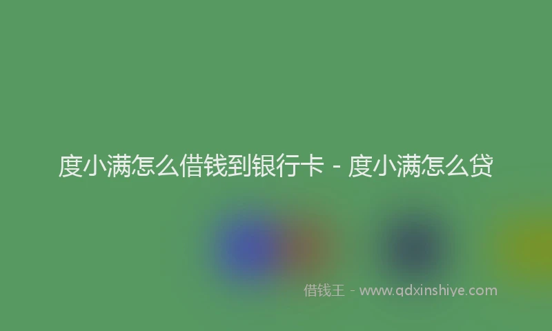 度小满怎么借钱到银行卡 - 度小满怎么贷