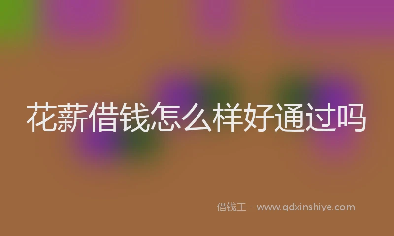 花薪借钱怎么样好通过吗