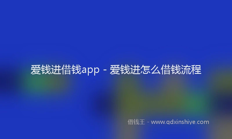 爱钱进借钱app - 爱钱进怎么借钱流程