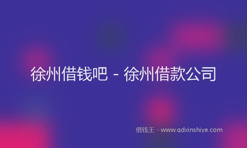 徐州借钱吧 - 徐州借款公司