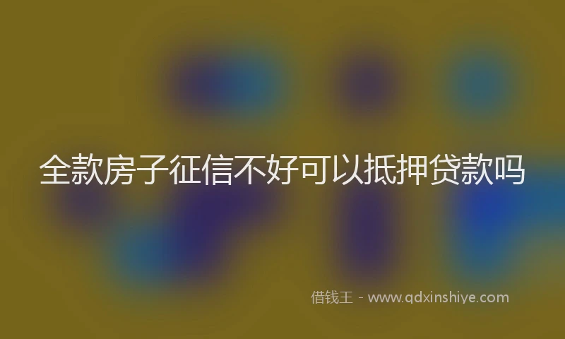 全款房子征信不好可以抵押贷款吗