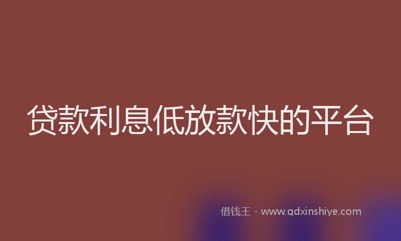 贷款利息低放款快的平台