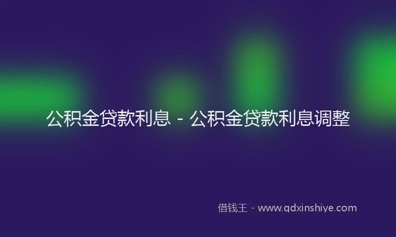 公积金贷款利息 - 公积金贷款利息调整