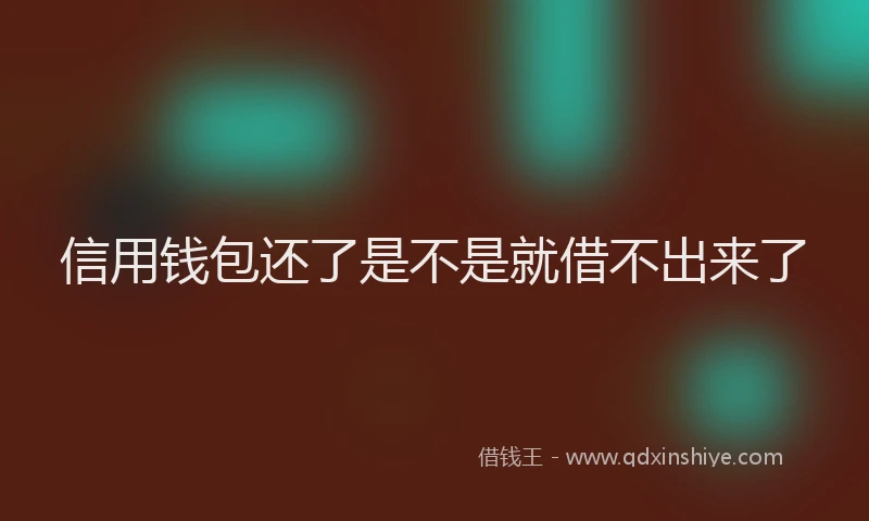 信用钱包还了是不是就借不出来了