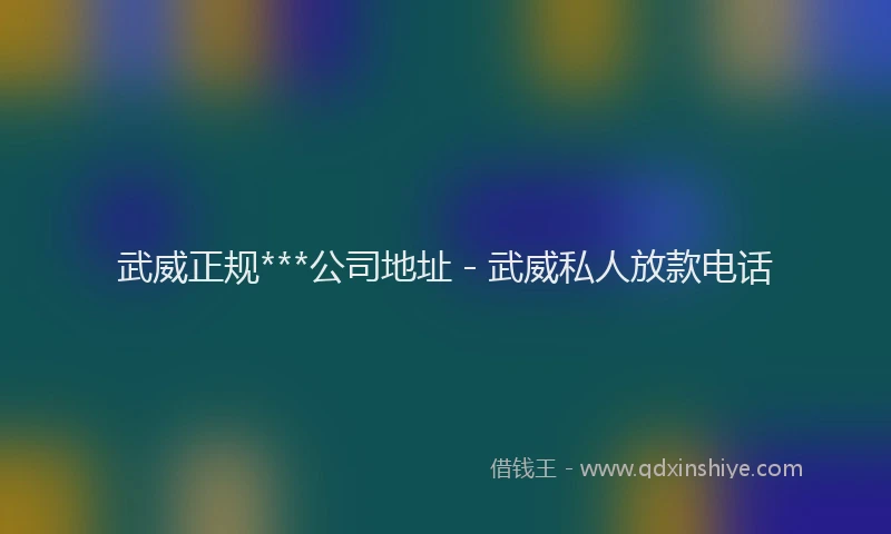 武威正规***公司地址 - 武威私人放款电话
