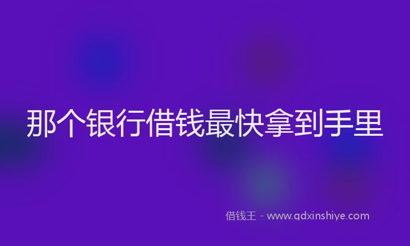 那个银行借钱最快拿到手里