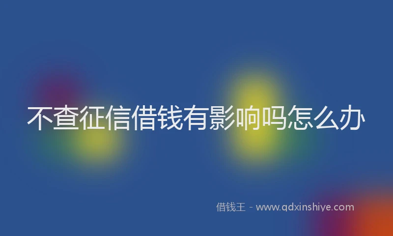 不查征信借钱有影响吗怎么办