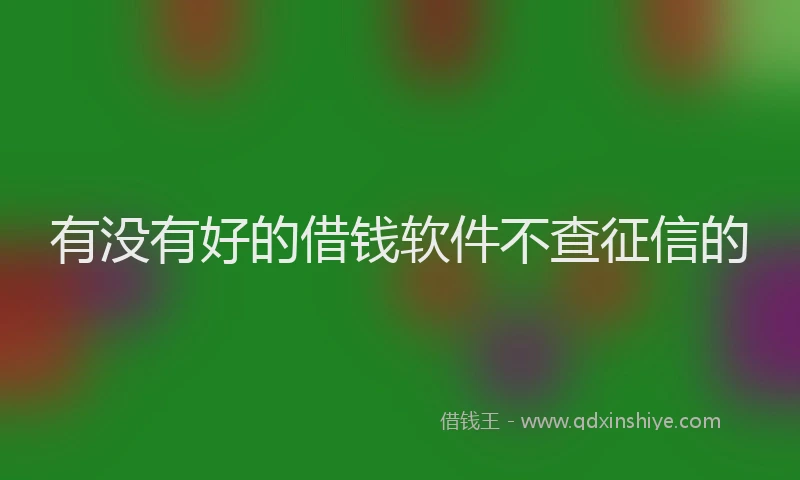 有没有好的借钱软件不查征信的