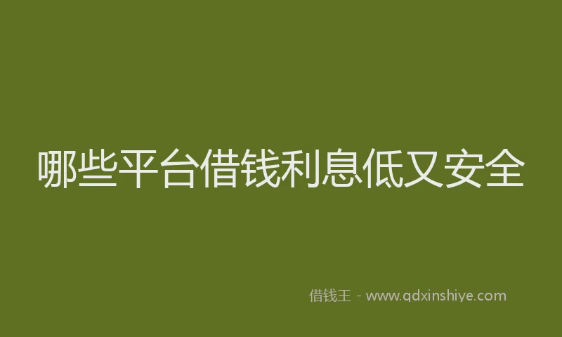 哪些平台借钱利息低又安全