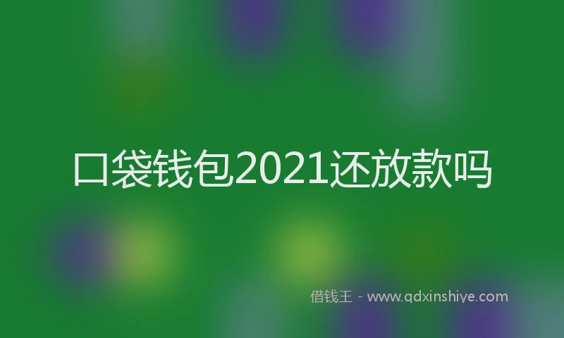 口袋钱包2021还放款吗
