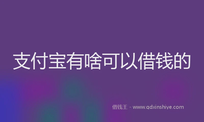 支付宝有啥可以借钱的