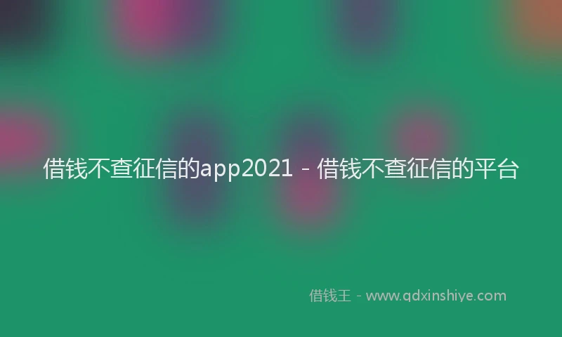 借钱不查征信的app2021 - 借钱不查征信的平台