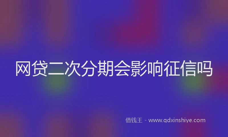 网贷二次分期会影响征信吗