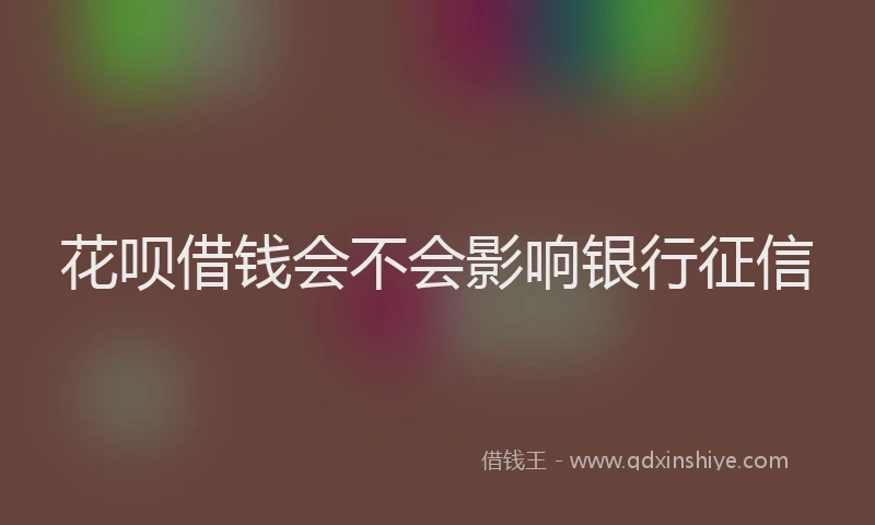 花呗借钱会不会影响银行征信