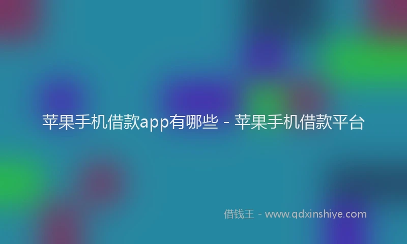 苹果手机借款app有哪些 - 苹果手机借款平台