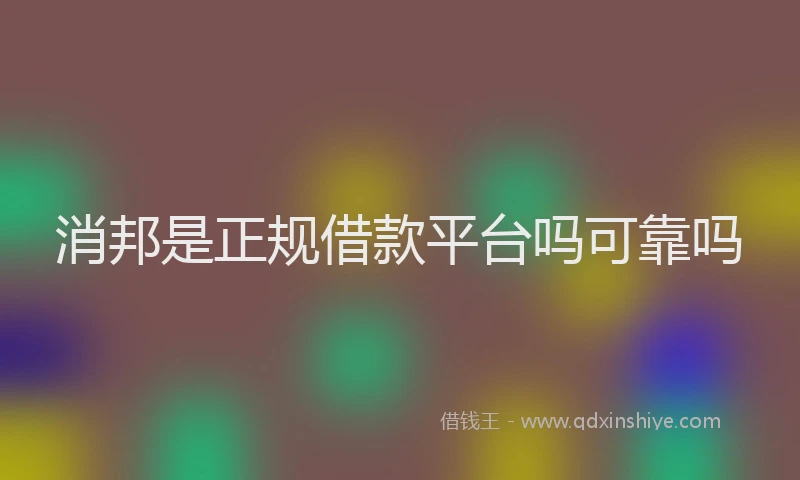 消邦是正规借款平台吗可靠吗