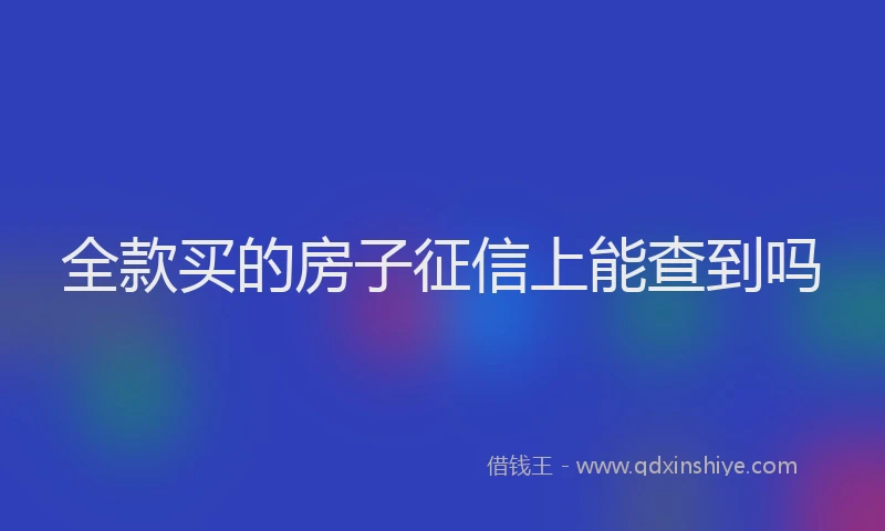 全款买的房子征信上能查到吗