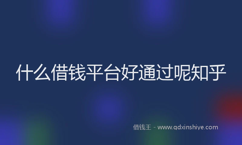 什么借钱平台好通过呢知乎