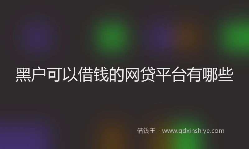 黑户可以借钱的网贷平台有哪些