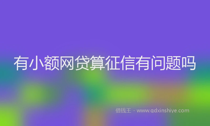有小额网贷算征信有问题吗
