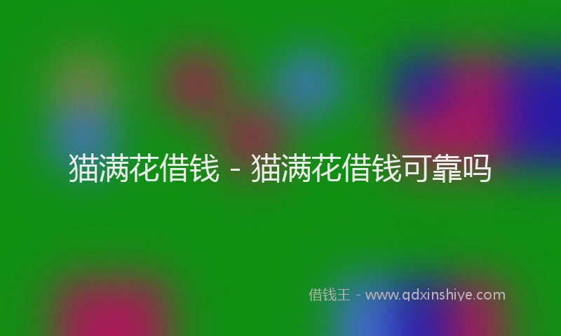 猫满花借钱 - 猫满花借钱可靠吗