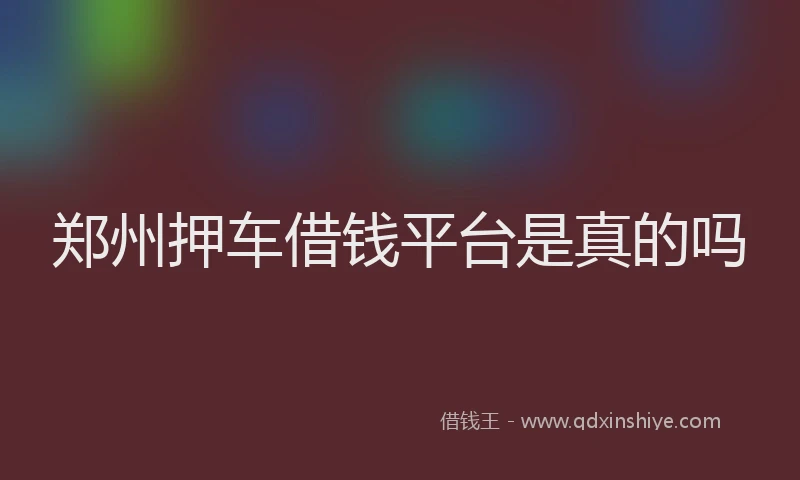 郑州押车借钱平台是真的吗