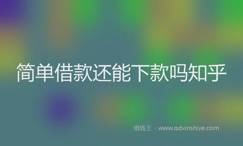 简单借款还能下款吗知乎