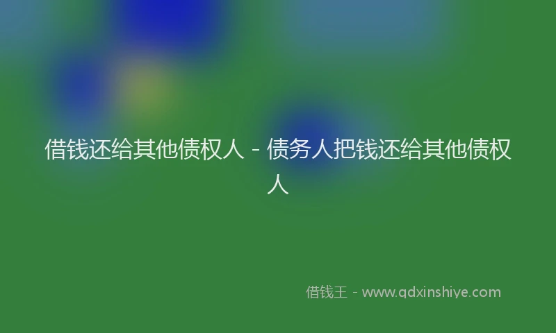 借钱还给其他债权人 - 债务人把钱还给其他债权人