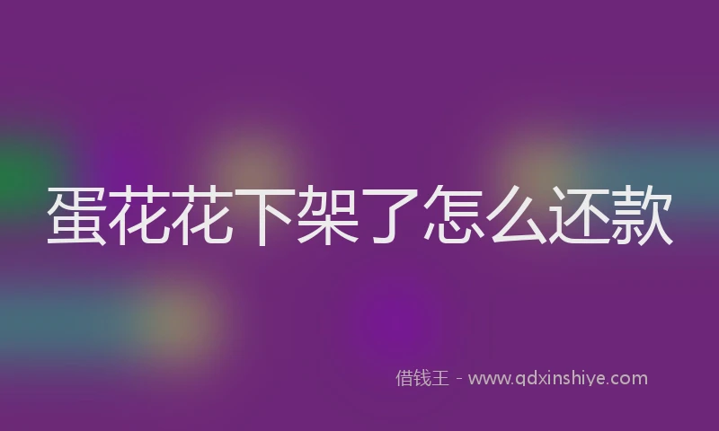 蛋花花下架了怎么还款