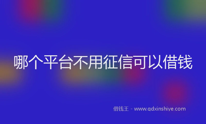 哪个平台不用征信可以借钱