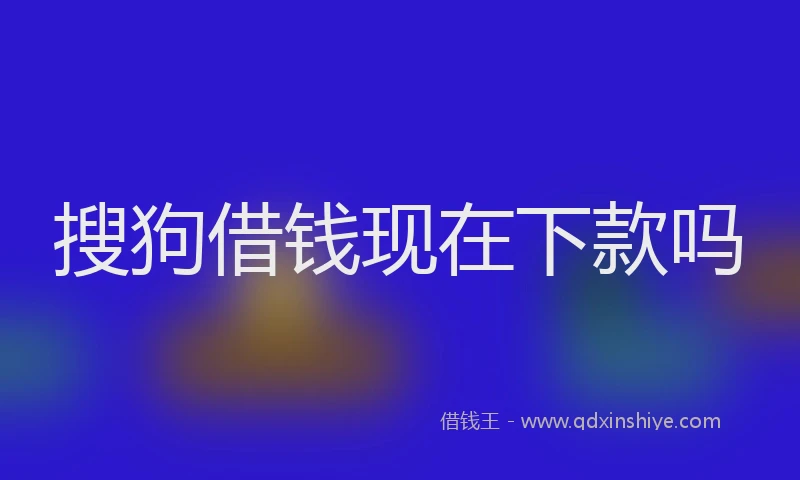 搜狗借钱现在下款吗