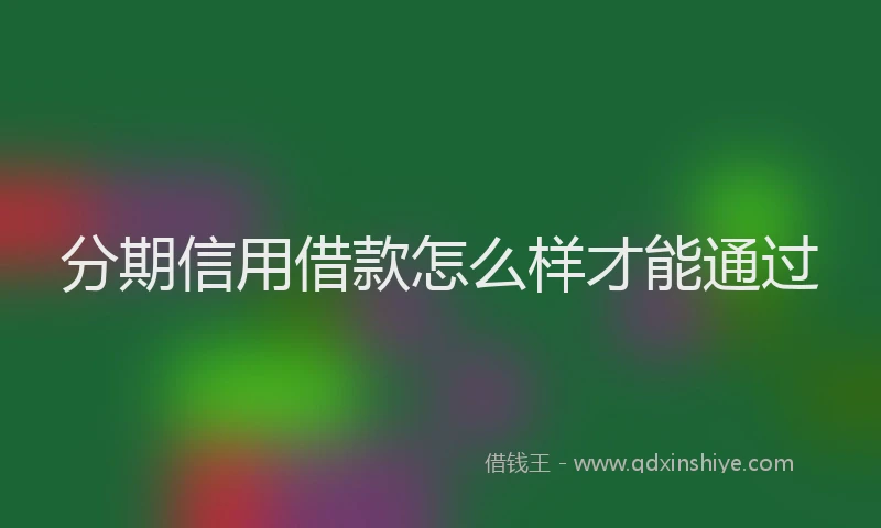分期信用借款怎么样才能通过