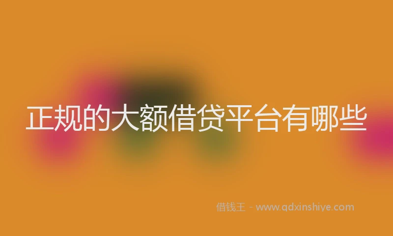 正规的大额借贷平台有哪些